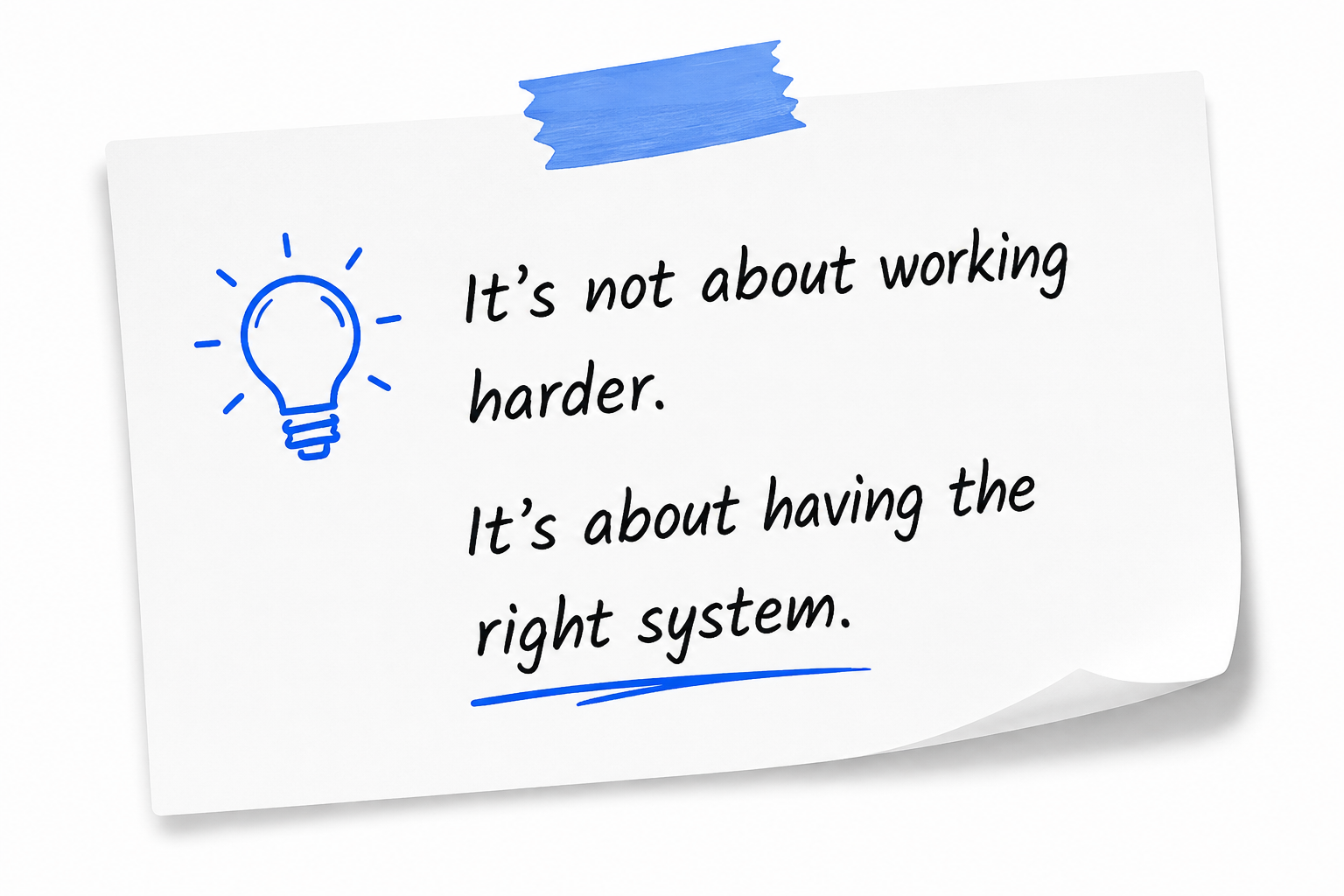 It's not about working harder. It's about having the right system.